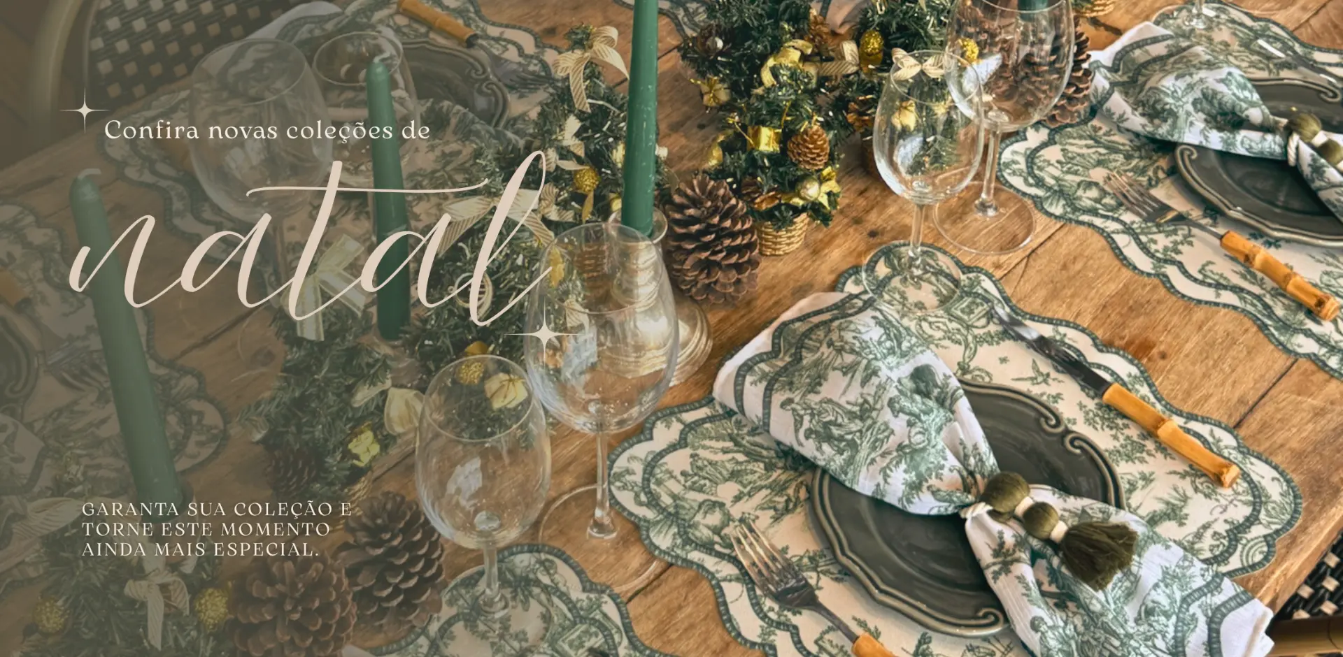 Confira novas coleções de Natal: mesa posta em tons verde e creme, louças estampadas, velas verdes e pinhas. Garanta sua coleção e torne este momento ainda mais especial.